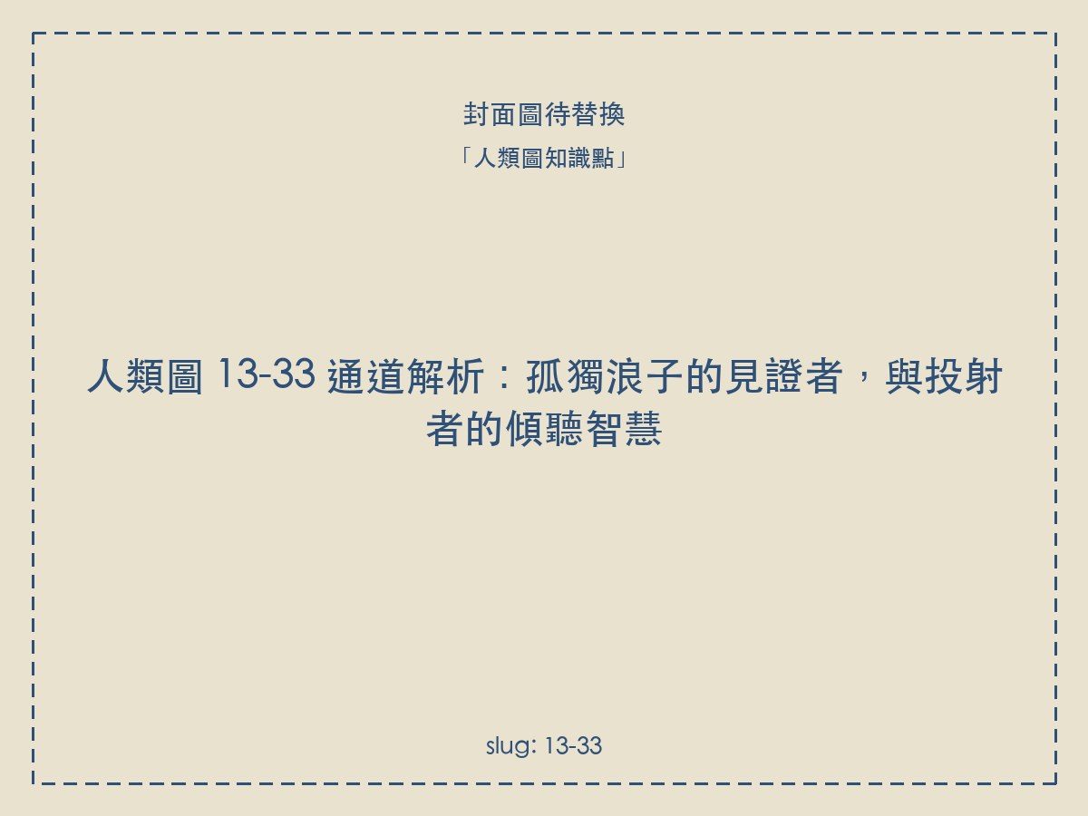 人類圖 13-33 通道解析:孤獨浪子的見證者,與投射者的傾聽智慧