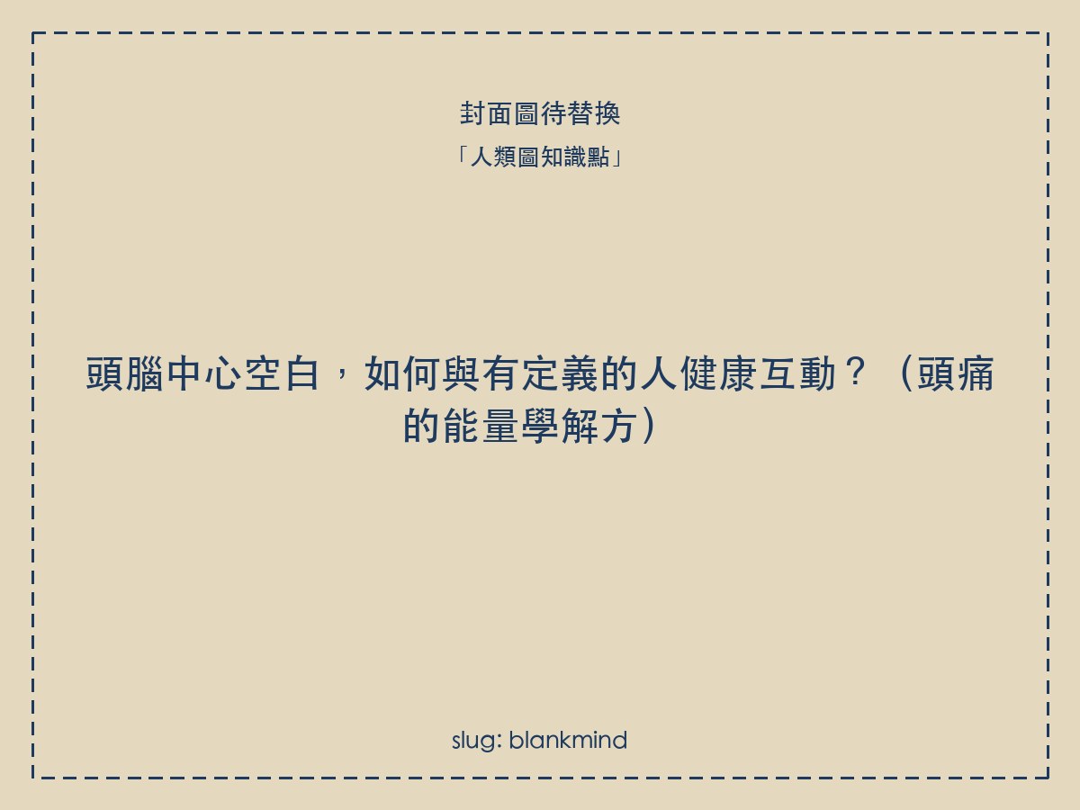 頭腦中心空白,如何與有定義的人健康互動?(頭痛的能量學解方)